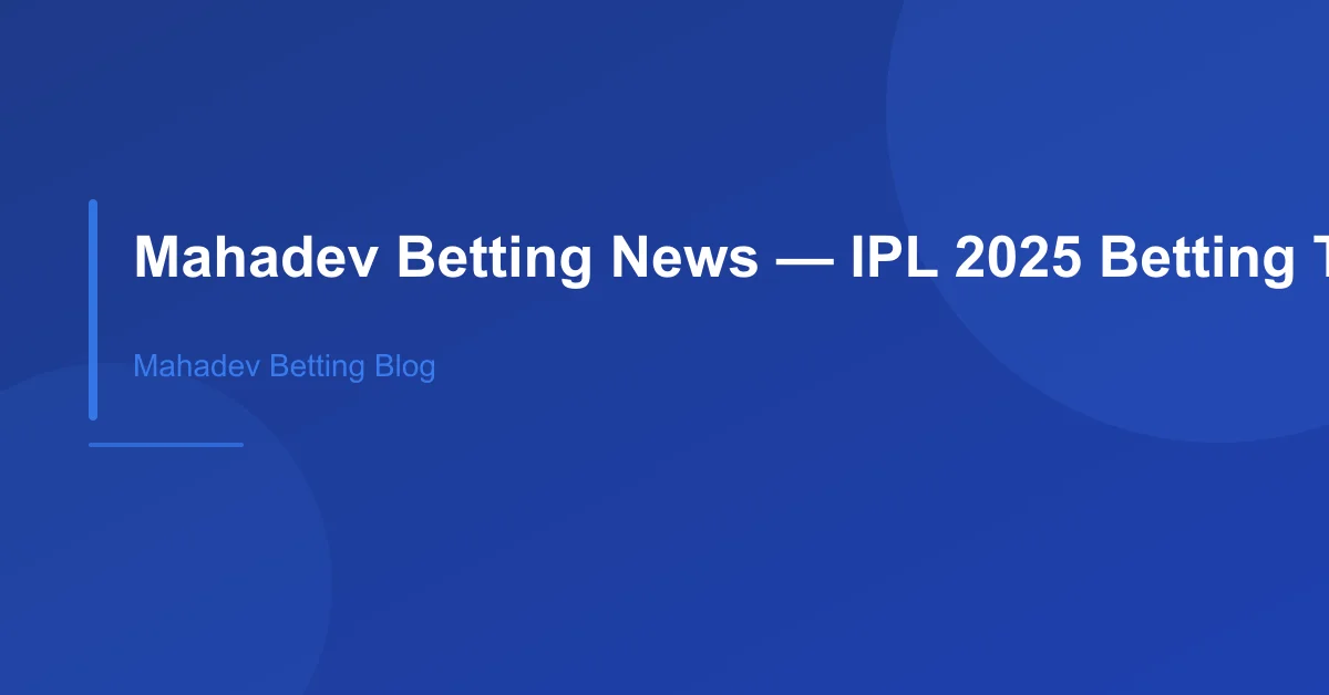 Mahadev Betting News — IPL 2025 Betting Trends & Updates