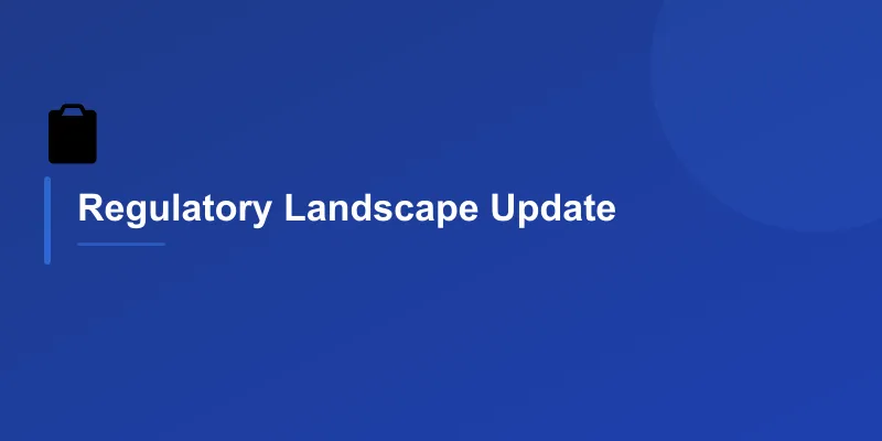 Regulatory Landscape Update