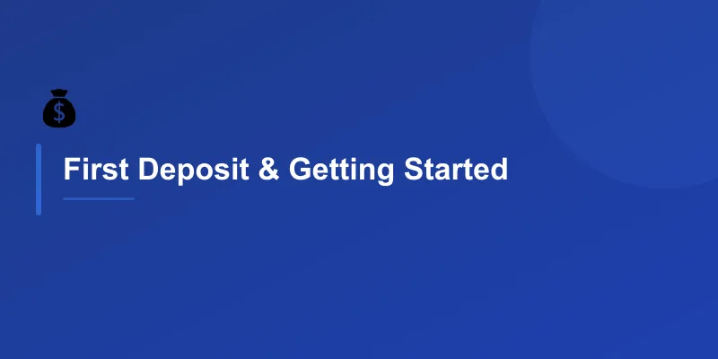 First Deposit & Getting Started
