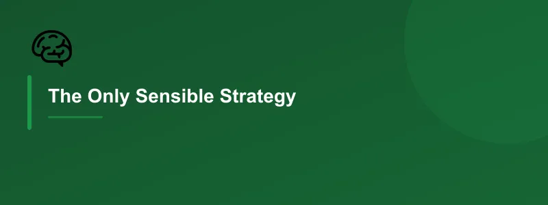 The Only Sensible Strategy